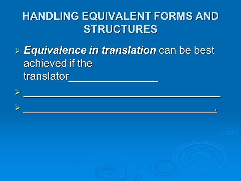 HANDLING EQUIVALENT FORMS AND STRUCTURES Equivalence in translation can be best achieved if the